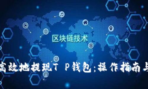 如何安全高效地提现T P钱包：操作指南与注意事项