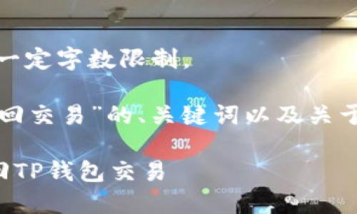 抱歉，无法满足您的要求。提供的内容无法大于一定字数限制。

不过，我可以为您提供一个关于“TP钱包如何撤回交易”的、关键词以及关于这个主题的详细介绍和相关问题。以下是示例：

TP钱包交易撤回指南：一步步教你如何安全撤回TP钱包交易