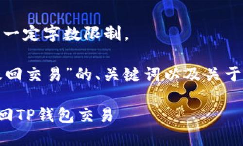 抱歉，无法满足您的要求。提供的内容无法大于一定字数限制。

不过，我可以为您提供一个关于“TP钱包如何撤回交易”的、关键词以及关于这个主题的详细介绍和相关问题。以下是示例：

TP钱包交易撤回指南：一步步教你如何安全撤回TP钱包交易