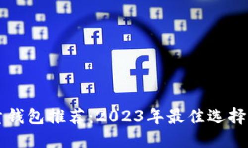 比特币轻量钱包推荐：2023年最佳选择与使用指南