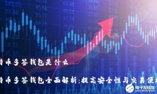比特币多签钱包是什么

比特币多签钱包全面解析：提高安全性与交易便利性