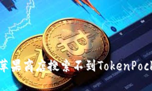如何解决苹果商店搜索不到TokenPocket的问题
