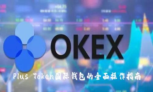 Plus Token国际钱包的全面操作指南