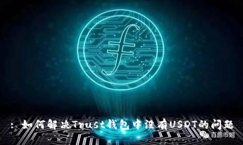 : 如何解决Trust钱包中没有USDT的问题