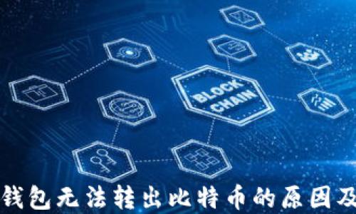 
去中心化钱包无法转出比特币的原因及解决方案