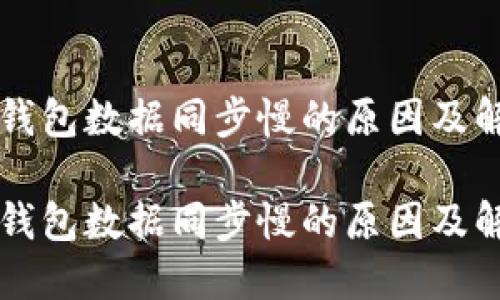 比特币钱包数据同步慢的原因及解决办法

比特币钱包数据同步慢的原因及解决办法